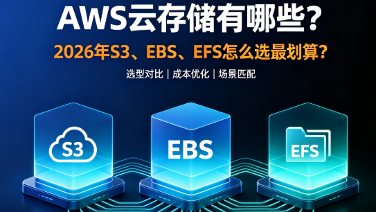 AWS云存储有哪些？2026年S3、EBS、EFS怎么选最划算？