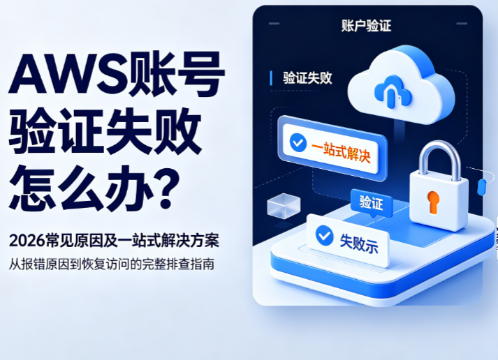 AWS账号验证失败怎么办？2026常见原因及一站式解决方案