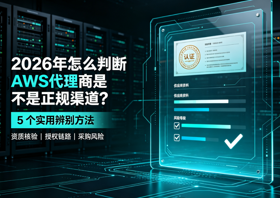 2026 年怎么判断 AWS 代理商是不是正规渠道？5 个实用辨别方法