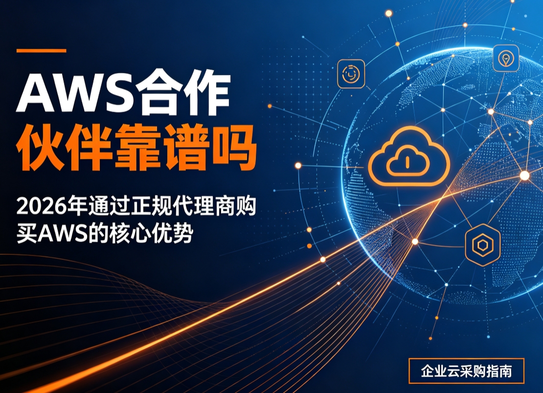 AWS合作伙伴靠谱吗 2026年通过正规代理商购买AWS的核心优势