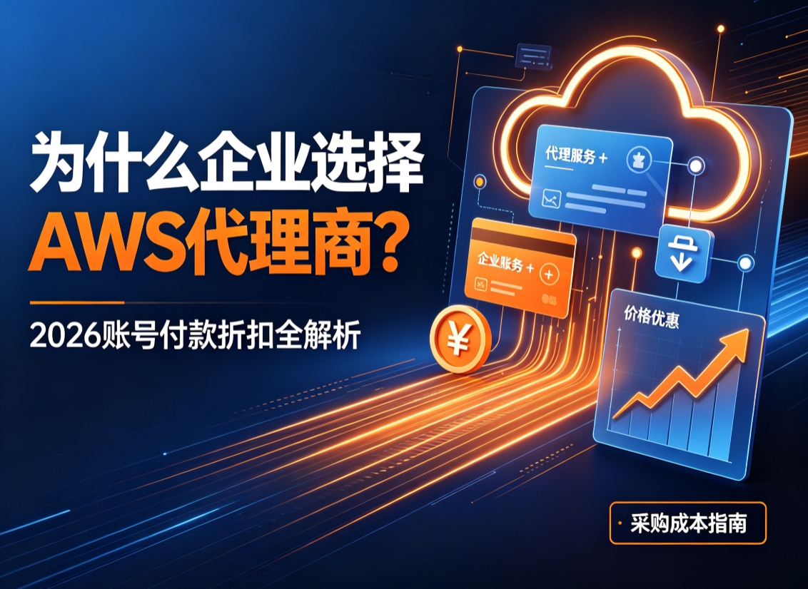为什么企业选择AWS代理商？2026账号付款折扣全解析