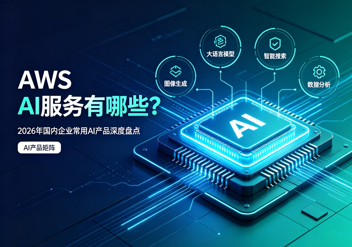 AWS AI服务有哪些？2026年国内企业常用AI产品深度盘点